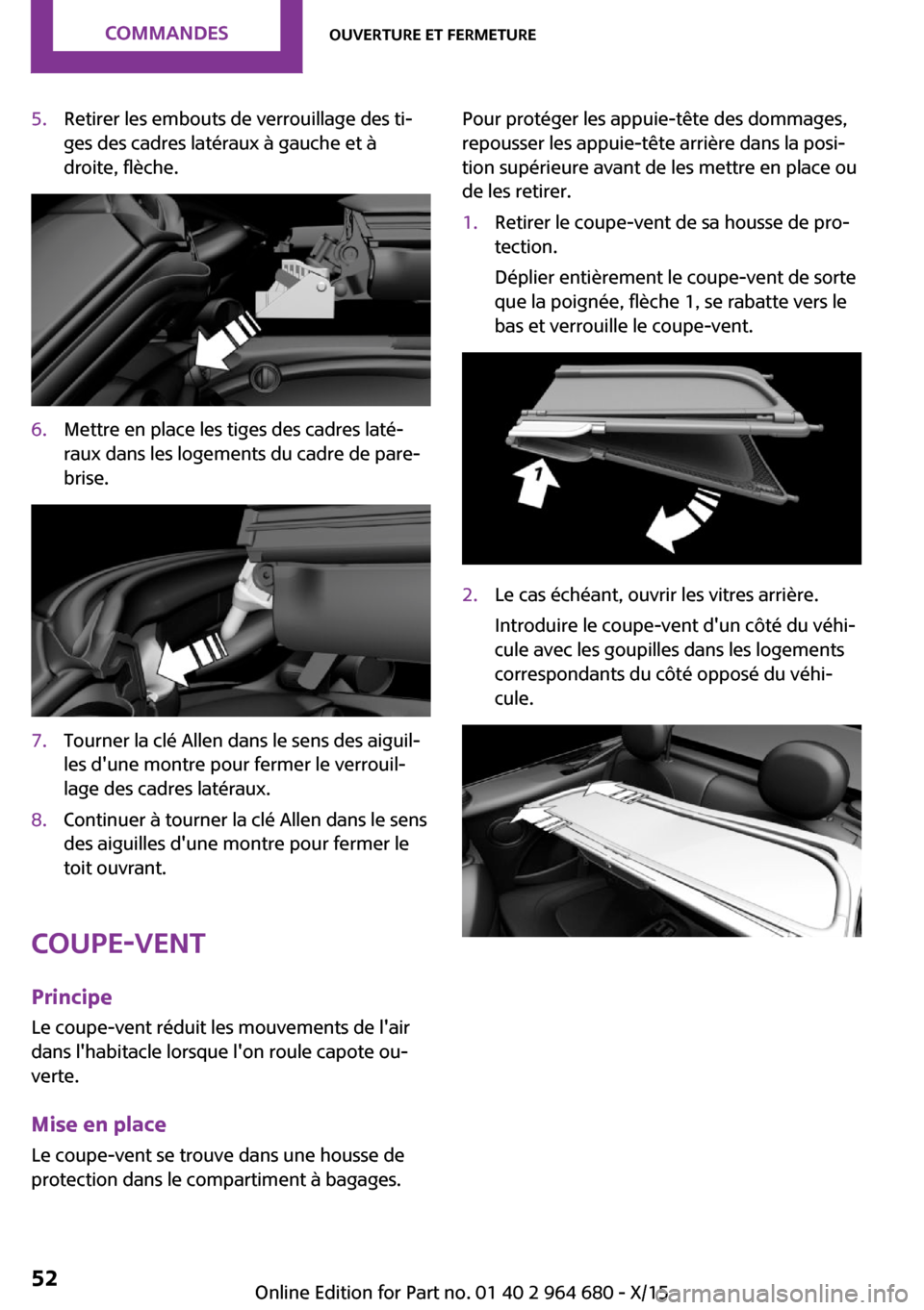 MINI Convertible 2015 Manuel du propriétaire (in French) 5.Retirer les embouts de verrouillage des ti‐
ges des cadres latéraux à gauche et à
droite, flèche.6.Mettre en place les tiges des cadres laté‐
raux dans les logements du cadre de pare-
brise MINI Convertible 2015 Manuel du propriétaire (in French) 5.Retirer les embouts de verrouillage des ti‐
ges des cadres latéraux à gauche et à
droite, flèche.6.Mettre en place les tiges des cadres laté‐
raux dans les logements du cadre de pare-
brise
