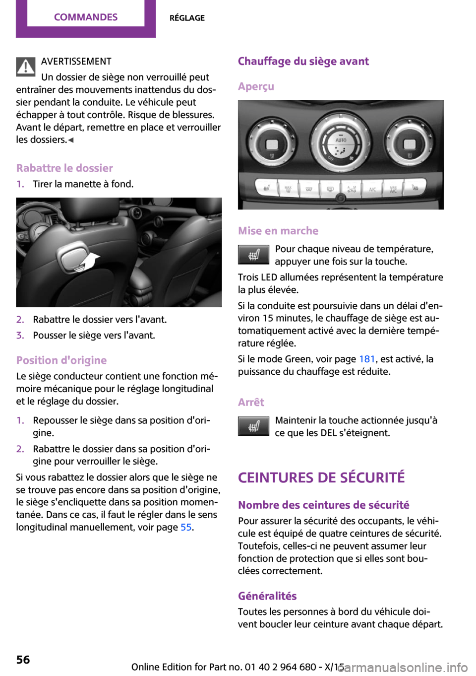 MINI Convertible 2015 Manuel du propriétaire (in French) AVERTISSEMENT
Un dossier de siège non verrouillé peut
entraîner des mouvements inattendus du dos‐
sier pendant la conduite. Le véhicule peut
échapper à tout contrôle. Risque de blessures.
Ava MINI Convertible 2015 Manuel du propriétaire (in French) AVERTISSEMENT
Un dossier de siège non verrouillé peut
entraîner des mouvements inattendus du dos‐
sier pendant la conduite. Le véhicule peut
échapper à tout contrôle. Risque de blessures.
Ava