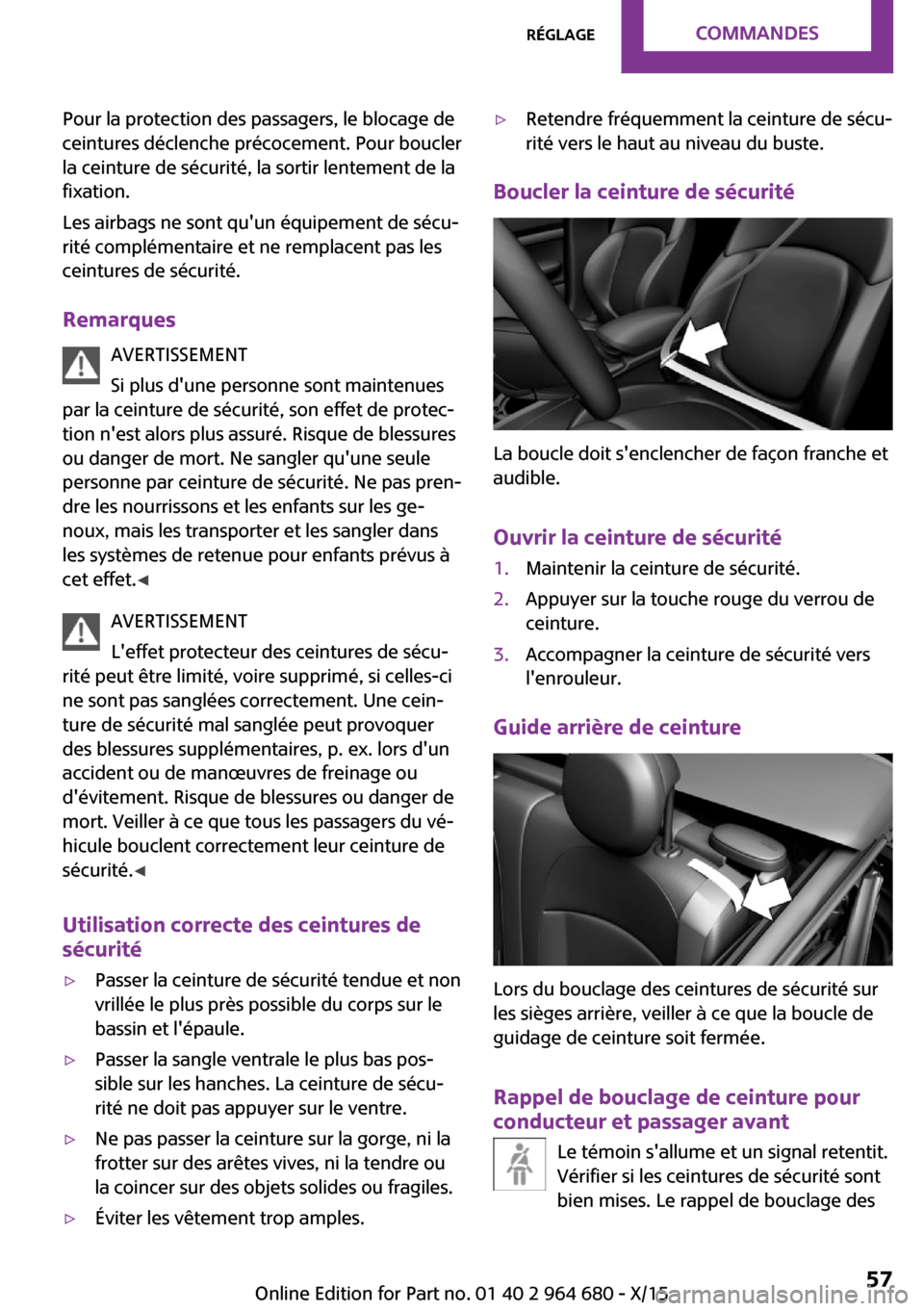 MINI Convertible 2015 Manuel du propriétaire (in French) Pour la protection des passagers, le blocage de
ceintures déclenche précocement. Pour boucler
la ceinture de sécurité, la sortir lentement de la
fixation.
Les airbags ne sont quun équipement de MINI Convertible 2015 Manuel du propriétaire (in French) Pour la protection des passagers, le blocage de
ceintures déclenche précocement. Pour boucler
la ceinture de sécurité, la sortir lentement de la
fixation.
Les airbags ne sont quun équipement de