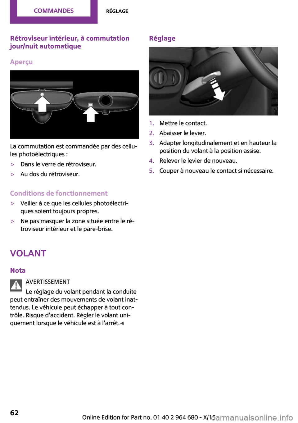 MINI Convertible 2015 Manuel du propriétaire (in French) Rétroviseur intérieur, à commutation
jour/nuit automatique
Aperçu
La commutation est commandée par des cellu‐
les photoélectriques :
▷Dans le verre de rétroviseur.▷Au dos du rétroviseur. MINI Convertible 2015 Manuel du propriétaire (in French) Rétroviseur intérieur, à commutation
jour/nuit automatique
Aperçu
La commutation est commandée par des cellu‐
les photoélectriques :
▷Dans le verre de rétroviseur.▷Au dos du rétroviseur.
