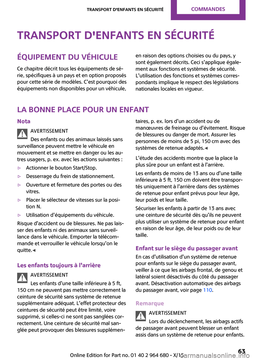 MINI Convertible 2015  Manuel du propriétaire (in French) Transport denfants en sécuritéÉquipement du véhicule
Ce chapitre décrit tous les équipements de sé‐
rie, spécifiques à un pays et en option proposés
pour cette série de modèles. Cest p