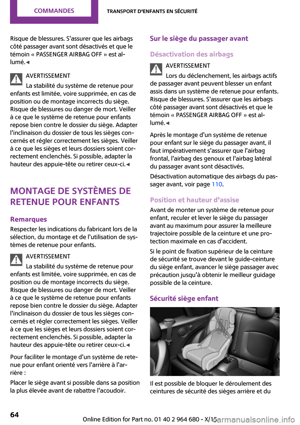 MINI Convertible 2015 Manuel du propriétaire (in French) Risque de blessures. Sassurer que les airbags
côté passager avant sont désactivés et que le
témoin « PASSENGER AIRBAG OFF » est al‐
lumé. ◀
AVERTISSEMENT
La stabilité du système de rete MINI Convertible 2015 Manuel du propriétaire (in French) Risque de blessures. Sassurer que les airbags
côté passager avant sont désactivés et que le
témoin « PASSENGER AIRBAG OFF » est al‐
lumé. ◀
AVERTISSEMENT
La stabilité du système de rete