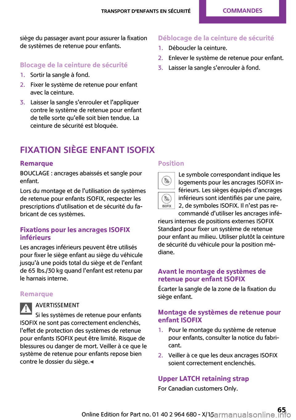 MINI Convertible 2015 Manuel du propriétaire (in French) siège du passager avant pour assurer la fixation
de systèmes de retenue pour enfants.
Blocage de la ceinture de sécurité1.Sortir la sangle à fond.2.Fixer le système de retenue pour enfant
avec l MINI Convertible 2015 Manuel du propriétaire (in French) siège du passager avant pour assurer la fixation
de systèmes de retenue pour enfants.
Blocage de la ceinture de sécurité1.Sortir la sangle à fond.2.Fixer le système de retenue pour enfant
avec l