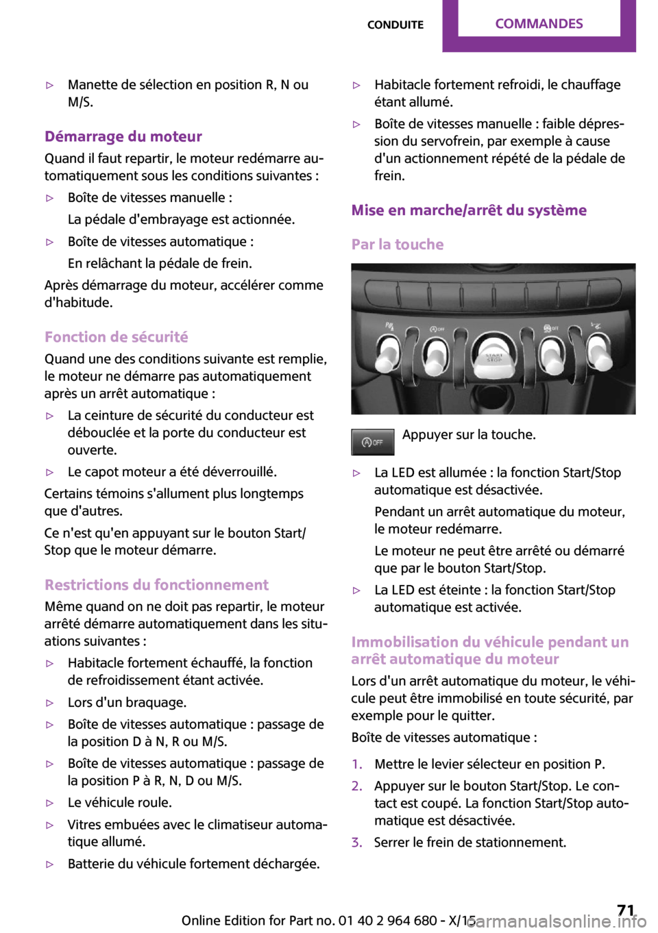 MINI Convertible 2015 Manuel du propriétaire (in French) ▷Manette de sélection en position R, N ou
M/S.
Démarrage du moteur
Quand il faut repartir, le moteur redémarre au‐
tomatiquement sous les conditions suivantes :
▷Boîte de vitesses manuelle : MINI Convertible 2015 Manuel du propriétaire (in French) ▷Manette de sélection en position R, N ou
M/S.
Démarrage du moteur
Quand il faut repartir, le moteur redémarre au‐
tomatiquement sous les conditions suivantes :
▷Boîte de vitesses manuelle :