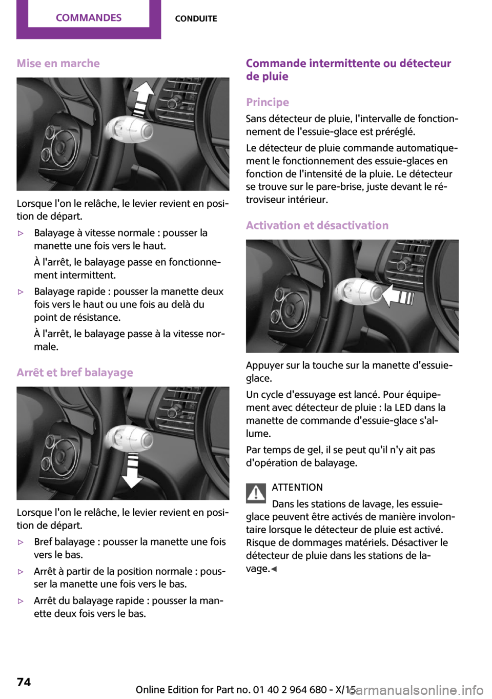 MINI Convertible 2015 Manuel du propriétaire (in French) Mise en marche
Lorsque lon le relâche, le levier revient en posi‐
tion de départ.
▷Balayage à vitesse normale : pousser la
manette une fois vers le haut.
À larrêt, le balayage passe en fonc MINI Convertible 2015 Manuel du propriétaire (in French) Mise en marche
Lorsque lon le relâche, le levier revient en posi‐
tion de départ.
▷Balayage à vitesse normale : pousser la
manette une fois vers le haut.
À larrêt, le balayage passe en fonc