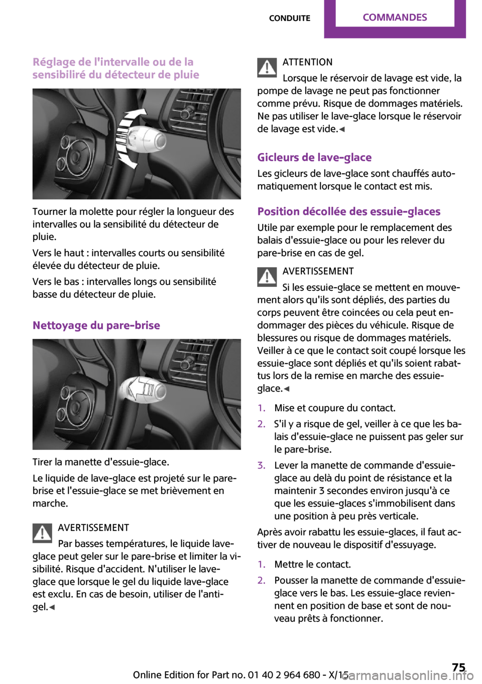 MINI Convertible 2015 Manuel du propriétaire (in French) Réglage de lintervalle ou de la
sensibiliré du détecteur de pluie
Tourner la molette pour régler la longueur des
intervalles ou la sensibilité du détecteur de
pluie.
Vers le haut : intervalles MINI Convertible 2015 Manuel du propriétaire (in French) Réglage de lintervalle ou de la
sensibiliré du détecteur de pluie
Tourner la molette pour régler la longueur des
intervalles ou la sensibilité du détecteur de
pluie.
Vers le haut : intervalles