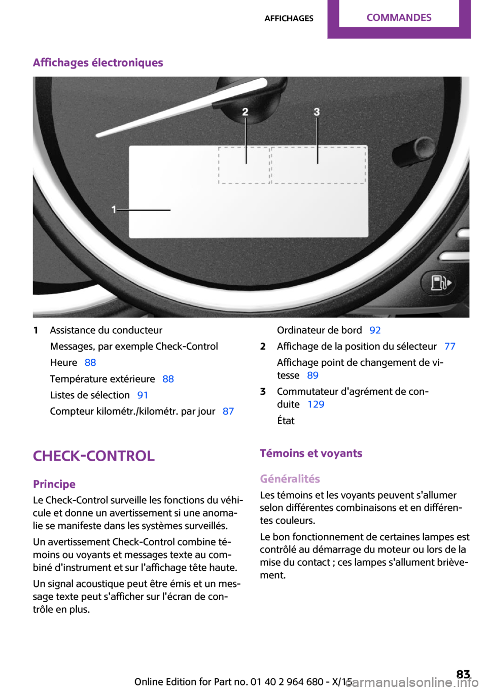 MINI Convertible 2015 Manuel du propriétaire (in French) Affichages électroniques1Assistance du conducteur
Messages, par exemple Check-Control
Heure 88
Température extérieure 88
Listes de sélection 91
Compteur kilométr./kilométr. par MINI Convertible 2015 Manuel du propriétaire (in French) Affichages électroniques1Assistance du conducteur
Messages, par exemple Check-Control
Heure 88
Température extérieure 88
Listes de sélection 91
Compteur kilométr./kilométr. par