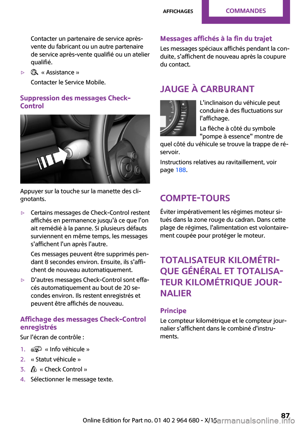 MINI Convertible 2015 Manuel du propriétaire (in French) Contacter un partenaire de service après-
vente du fabricant ou un autre partenaire
de service après-vente qualifié ou un atelier
qualifié.▷ « Assistance »
Contacter le Service Mobile.
Suppre MINI Convertible 2015 Manuel du propriétaire (in French) Contacter un partenaire de service après-
vente du fabricant ou un autre partenaire
de service après-vente qualifié ou un atelier
qualifié.▷ « Assistance »
Contacter le Service Mobile.
Suppre
