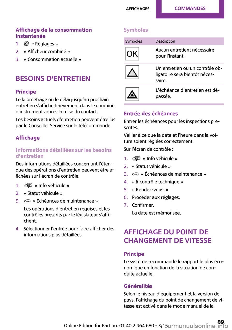 MINI Convertible 2015 Manuel du propriétaire (in French) Affichage de la consommation
instantanée1. « Réglages »2.« Afficheur combiné »3.« Consommation actuelle »
Besoins dentretien
Principe
Le kilométrage ou le délai jusquau prochain
entretie MINI Convertible 2015 Manuel du propriétaire (in French) Affichage de la consommation
instantanée1. « Réglages »2.« Afficheur combiné »3.« Consommation actuelle »
Besoins dentretien
Principe
Le kilométrage ou le délai jusquau prochain
entretie