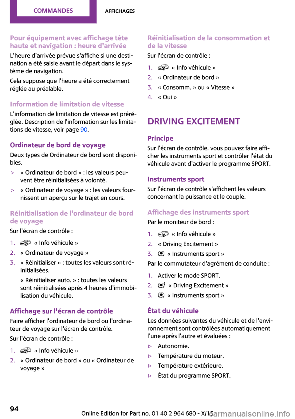 MINI Convertible 2015 Manuel du propriétaire (in French) Pour équipement avec affichage tête
haute et navigation : heure darrivée
Lheure darrivée prévue saffiche si une desti‐
nation a été saisie avant le départ dans le sys‐
tème de navigat MINI Convertible 2015 Manuel du propriétaire (in French) Pour équipement avec affichage tête
haute et navigation : heure darrivée
Lheure darrivée prévue saffiche si une desti‐
nation a été saisie avant le départ dans le sys‐
tème de navigat
