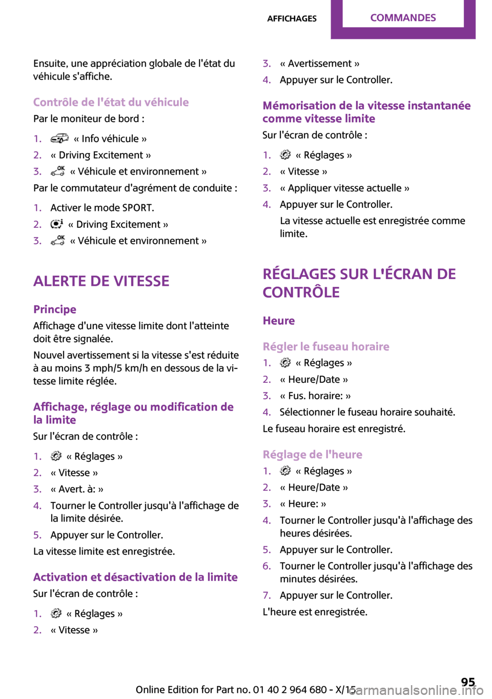 MINI Convertible 2015 Manuel du propriétaire (in French) Ensuite, une appréciation globale de létat du
véhicule saffiche.
Contrôle de létat du véhicule
Par le moniteur de bord :1. « Info véhicule »2.« Driving Excitement »3. « Véhicule et e MINI Convertible 2015 Manuel du propriétaire (in French) Ensuite, une appréciation globale de létat du
véhicule saffiche.
Contrôle de létat du véhicule
Par le moniteur de bord :1. « Info véhicule »2.« Driving Excitement »3. « Véhicule et e