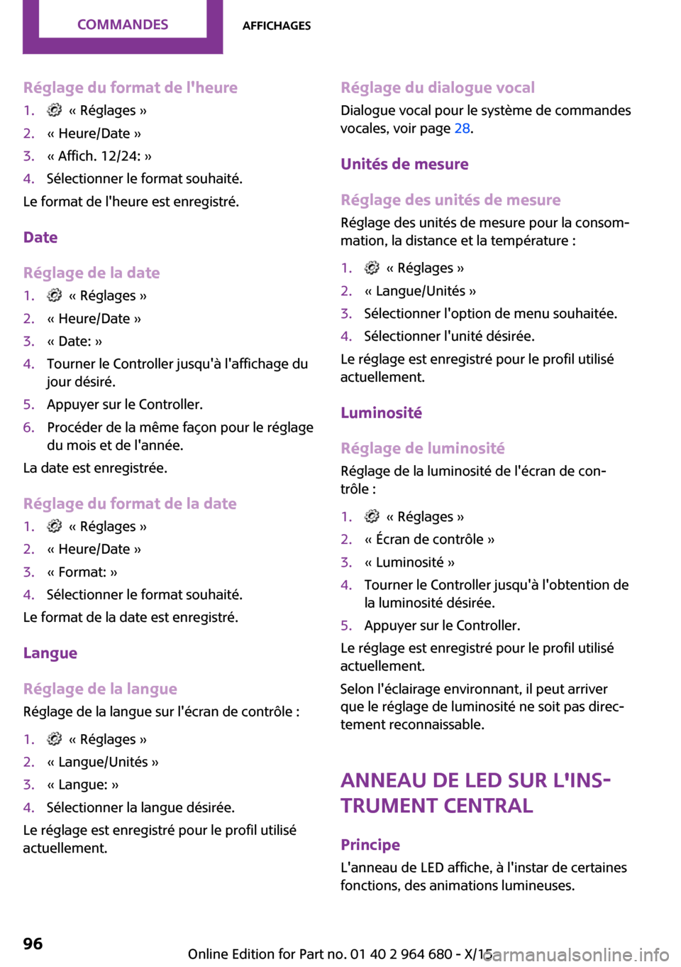 MINI Convertible 2015 Manuel du propriétaire (in French) Réglage du format de lheure1. « Réglages »2.« Heure/Date »3.« Affich. 12/24: »4.Sélectionner le format souhaité.
Le format de lheure est enregistré.
Date
Réglage de la date
1. « Régl MINI Convertible 2015 Manuel du propriétaire (in French) Réglage du format de lheure1. « Réglages »2.« Heure/Date »3.« Affich. 12/24: »4.Sélectionner le format souhaité.
Le format de lheure est enregistré.
Date
Réglage de la date
1. « Régl