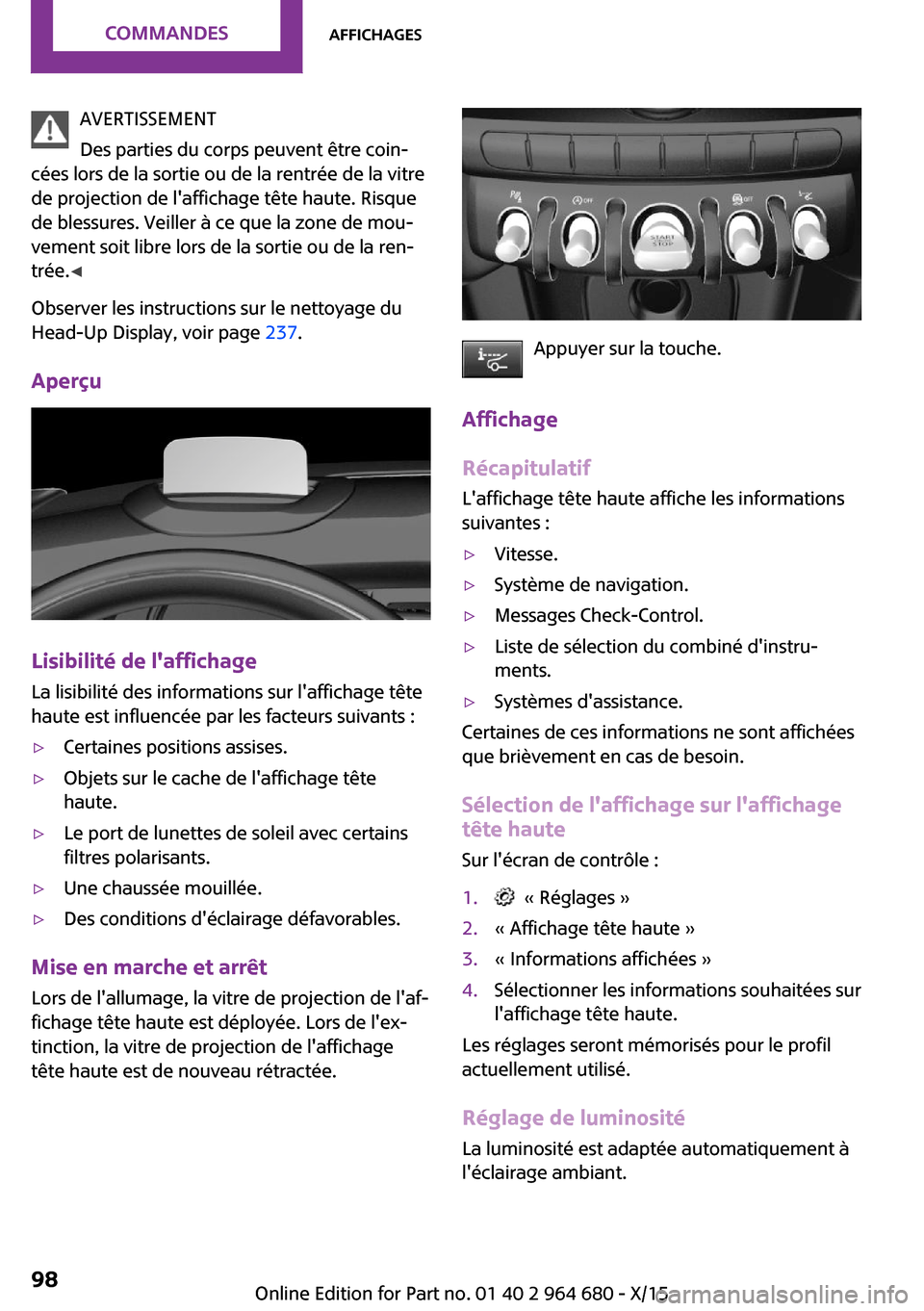 MINI Convertible 2015 Manuel du propriétaire (in French) AVERTISSEMENT
Des parties du corps peuvent être coin‐
cées lors de la sortie ou de la rentrée de la vitre
de projection de laffichage tête haute. Risque
de blessures. Veiller à ce que la zone MINI Convertible 2015 Manuel du propriétaire (in French) AVERTISSEMENT
Des parties du corps peuvent être coin‐
cées lors de la sortie ou de la rentrée de la vitre
de projection de laffichage tête haute. Risque
de blessures. Veiller à ce que la zone