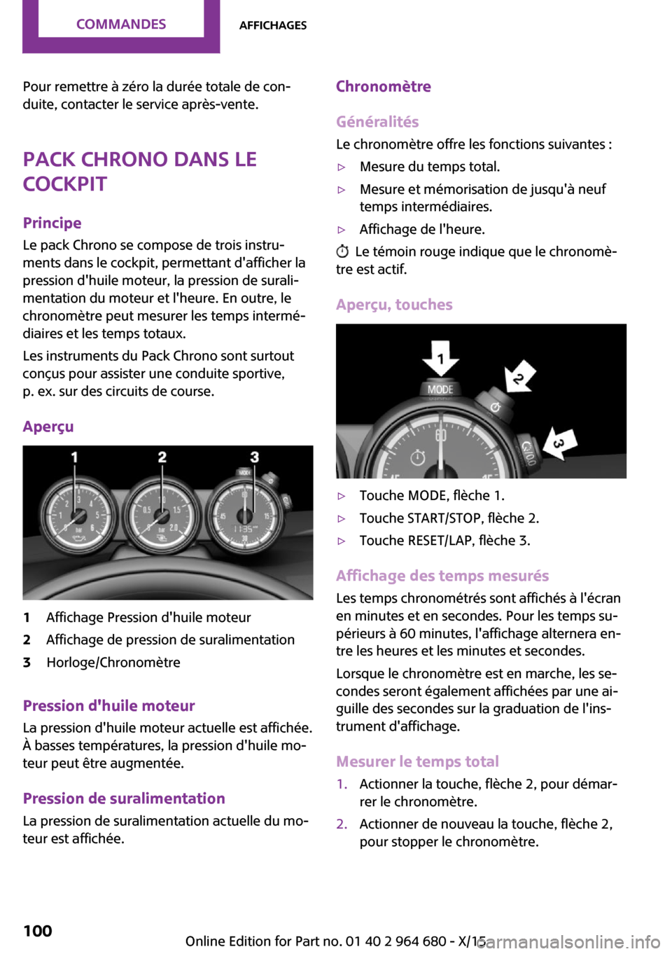 MINI Convertible 2015 Manuel du propriétaire (in French) Pour remettre à zéro la durée totale de con‐
duite, contacter le service après-vente.
Pack Chrono dans le
cockpit
Principe Le pack Chrono se compose de trois instru‐
ments dans le cockpit, per MINI Convertible 2015 Manuel du propriétaire (in French) Pour remettre à zéro la durée totale de con‐
duite, contacter le service après-vente.
Pack Chrono dans le
cockpit
Principe Le pack Chrono se compose de trois instru‐
ments dans le cockpit, per