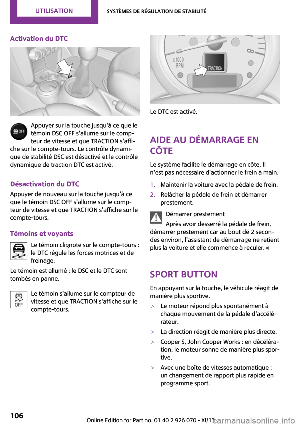 MINI Convertible 2013 Manuel du propriétaire (in French) Activation du DTC
Appuyer sur la touche jusquà ce que le
témoin DSC OFF sallume sur le comp‐
teur de vitesse et que TRACTION saffi‐
che sur le compte-tours. Le contrôle dynami‐
que de stab MINI Convertible 2013 Manuel du propriétaire (in French) Activation du DTC
Appuyer sur la touche jusquà ce que le
témoin DSC OFF sallume sur le comp‐
teur de vitesse et que TRACTION saffi‐
che sur le compte-tours. Le contrôle dynami‐
que de stab