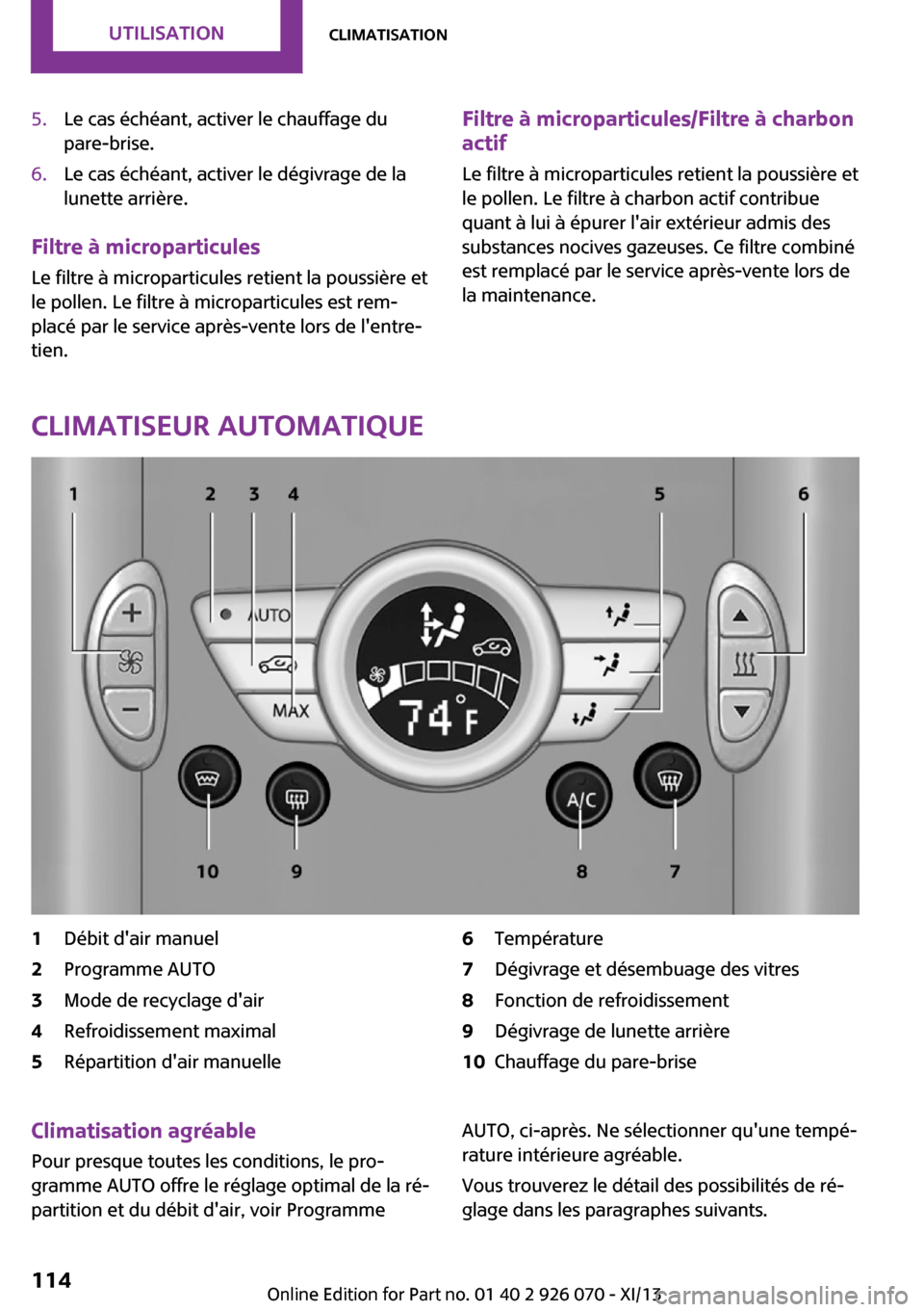 MINI Convertible 2013 Manuel du propriétaire (in French) 5.Le cas échéant, activer le chauffage du
pare-brise.6.Le cas échéant, activer le dégivrage de la
lunette arrière.
Filtre à microparticules
Le filtre à microparticules retient la poussière et MINI Convertible 2013 Manuel du propriétaire (in French) 5.Le cas échéant, activer le chauffage du
pare-brise.6.Le cas échéant, activer le dégivrage de la
lunette arrière.
Filtre à microparticules
Le filtre à microparticules retient la poussière et