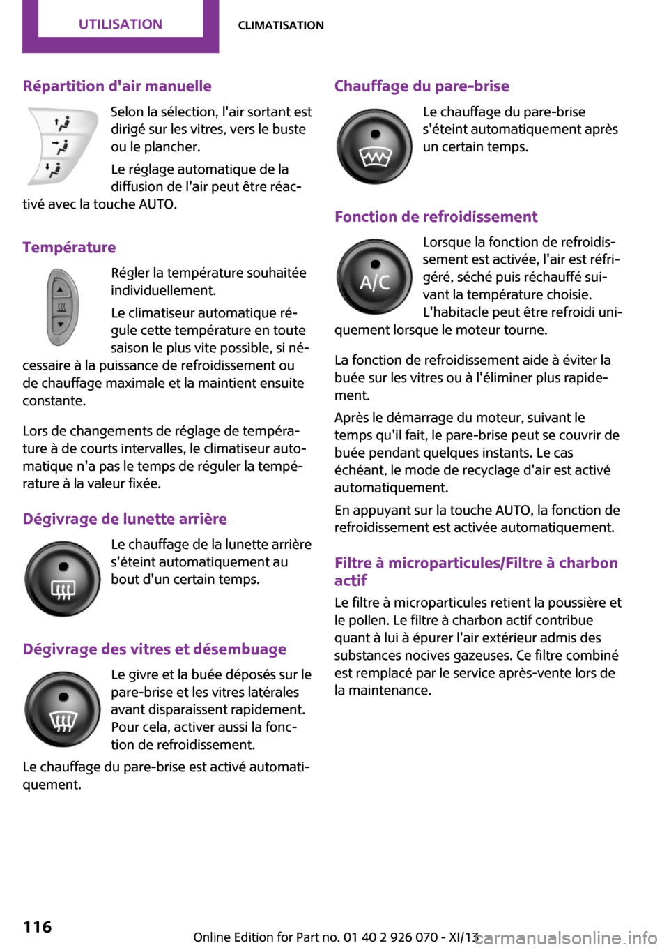 MINI Convertible 2013 Manuel du propriétaire (in French) Répartition dair manuelleSelon la sélection, lair sortant est
dirigé sur les vitres, vers le buste
ou le plancher.
Le réglage automatique de la
diffusion de lair peut être réac‐
tivé avec MINI Convertible 2013 Manuel du propriétaire (in French) Répartition dair manuelleSelon la sélection, lair sortant est
dirigé sur les vitres, vers le buste
ou le plancher.
Le réglage automatique de la
diffusion de lair peut être réac‐
tivé avec