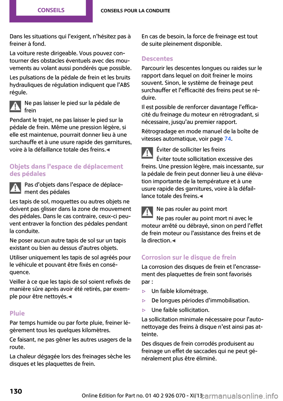 MINI Convertible 2013 Manuel du propriétaire (in French) Dans les situations qui lexigent, nhésitez pas à
freiner à fond.
La voiture reste dirigeable. Vous pouvez con‐
tourner des obstacles éventuels avec des mou‐
vements au volant aussi pondéré MINI Convertible 2013 Manuel du propriétaire (in French) Dans les situations qui lexigent, nhésitez pas à
freiner à fond.
La voiture reste dirigeable. Vous pouvez con‐
tourner des obstacles éventuels avec des mou‐
vements au volant aussi pondéré