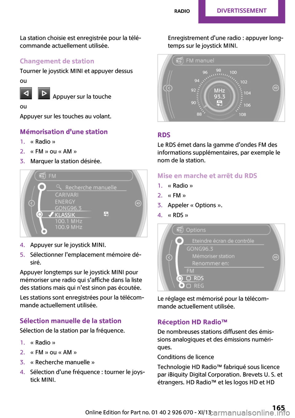 MINI Convertible 2013  Manuel du propriétaire (in French) La station choisie est enregistrée pour la télé‐
commande actuellement utilisée.
Changement de station
Tourner le joystick MINI et appuyer dessus
ou
      Appuyer sur la touche
ou
Appuyer sur le