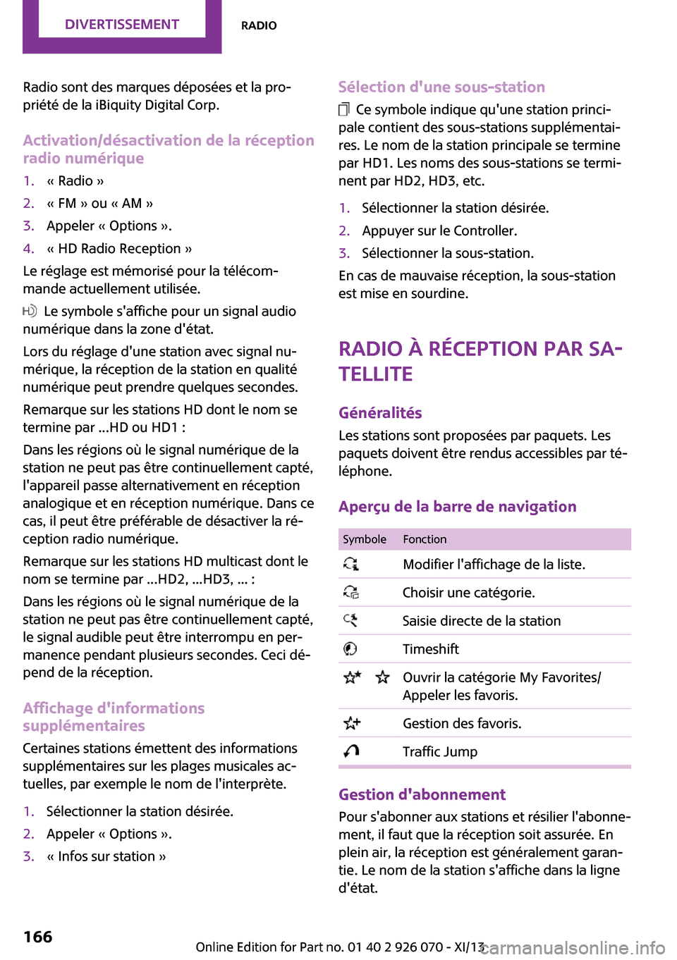MINI Convertible 2013 Manuel du propriétaire (in French) Radio sont des marques déposées et la pro‐
priété de la iBiquity Digital Corp.
Activation/désactivation de la réception
radio numérique1.« Radio »2.« FM » ou « AM »3.Appeler « Options MINI Convertible 2013 Manuel du propriétaire (in French) Radio sont des marques déposées et la pro‐
priété de la iBiquity Digital Corp.
Activation/désactivation de la réception
radio numérique1.« Radio »2.« FM » ou « AM »3.Appeler « Options
