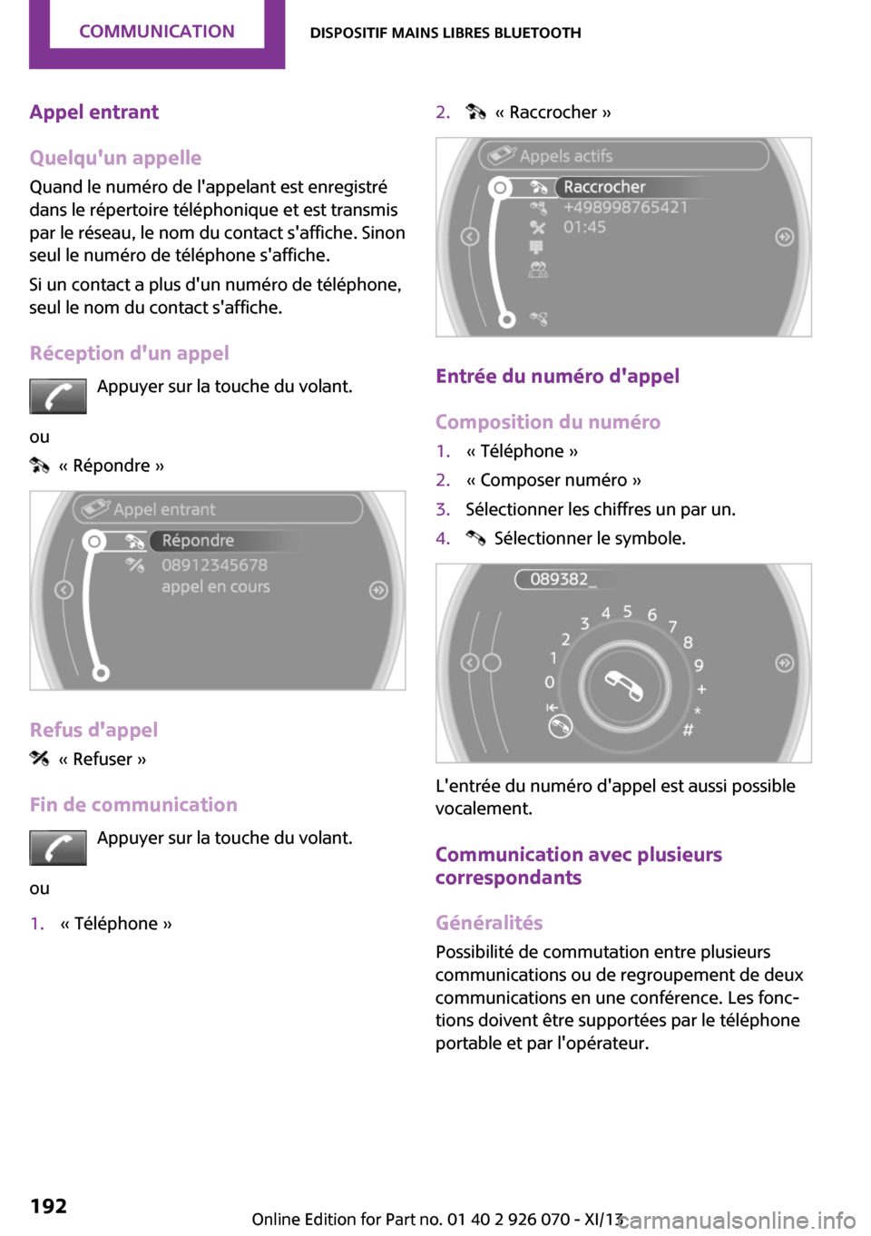 MINI Convertible 2013  Manuel du propriétaire (in French) Appel entrant
Quelquun appelle
Quand le numéro de lappelant est enregistré
dans le répertoire téléphonique et est transmis
par le réseau, le nom du contact saffiche. Sinon
seul le numéro de 