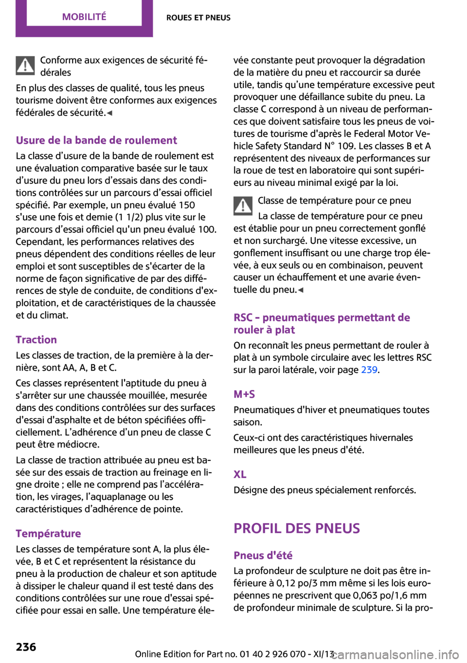 MINI Convertible 2013  Manuel du propriétaire (in French) Conforme aux exigences de sécurité fé‐
dérales
En plus des classes de qualité, tous les pneus
tourisme doivent être conformes aux exigences
fédérales de sécurité. ◀
Usure de la bande de 