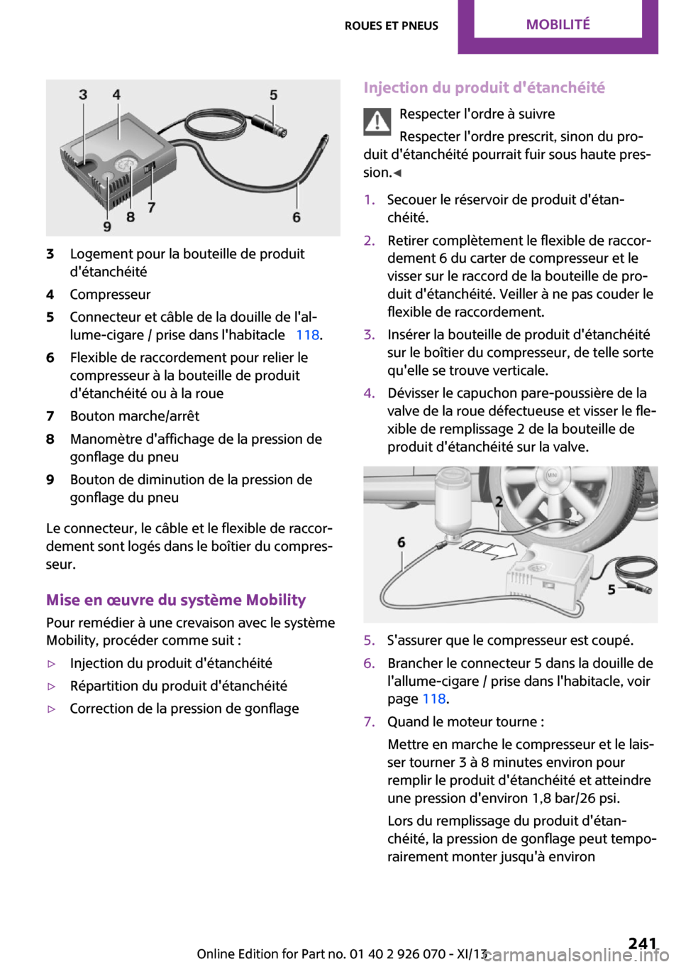 MINI Convertible 2013 Manuel du propriétaire (in French) 3Logement pour la bouteille de produit
détanchéité4Compresseur5Connecteur et câble de la douille de lal‐
lume-cigare / prise dans lhabitacle 118.6Flexible de raccordement pour relier le MINI Convertible 2013 Manuel du propriétaire (in French) 3Logement pour la bouteille de produit
détanchéité4Compresseur5Connecteur et câble de la douille de lal‐
lume-cigare / prise dans lhabitacle 118.6Flexible de raccordement pour relier le