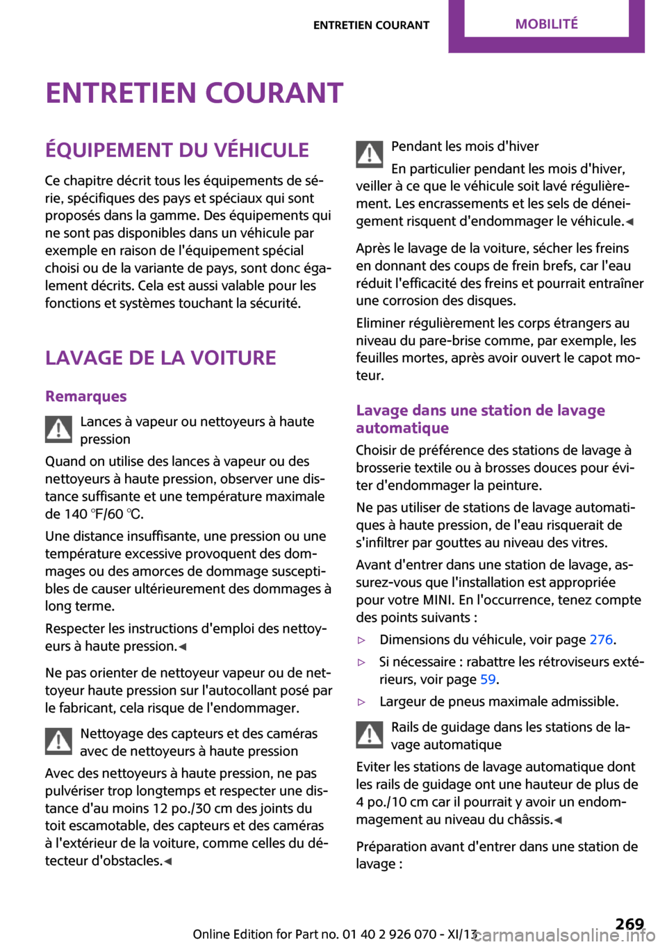 MINI Convertible 2013  Manuel du propriétaire (in French) Entretien courantÉquipement du véhiculeCe chapitre décrit tous les équipements de sé‐
rie, spécifiques des pays et spéciaux qui sont
proposés dans la gamme. Des équipements qui
ne sont pas 