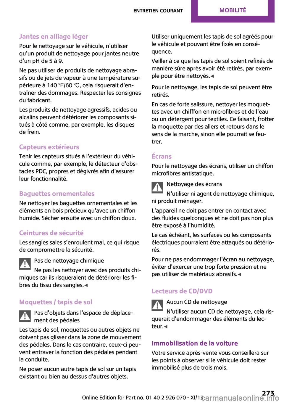 MINI Convertible 2013 Manuel du propriétaire (in French) Jantes en alliage légerPour le nettoyage sur le véhicule, nutiliser
quun produit de nettoyage pour jantes neutre
dun pH de 5 à 9.
Ne pas utiliser de produits de nettoyage abra‐
sifs ou de jets MINI Convertible 2013 Manuel du propriétaire (in French) Jantes en alliage légerPour le nettoyage sur le véhicule, nutiliser
quun produit de nettoyage pour jantes neutre
dun pH de 5 à 9.
Ne pas utiliser de produits de nettoyage abra‐
sifs ou de jets