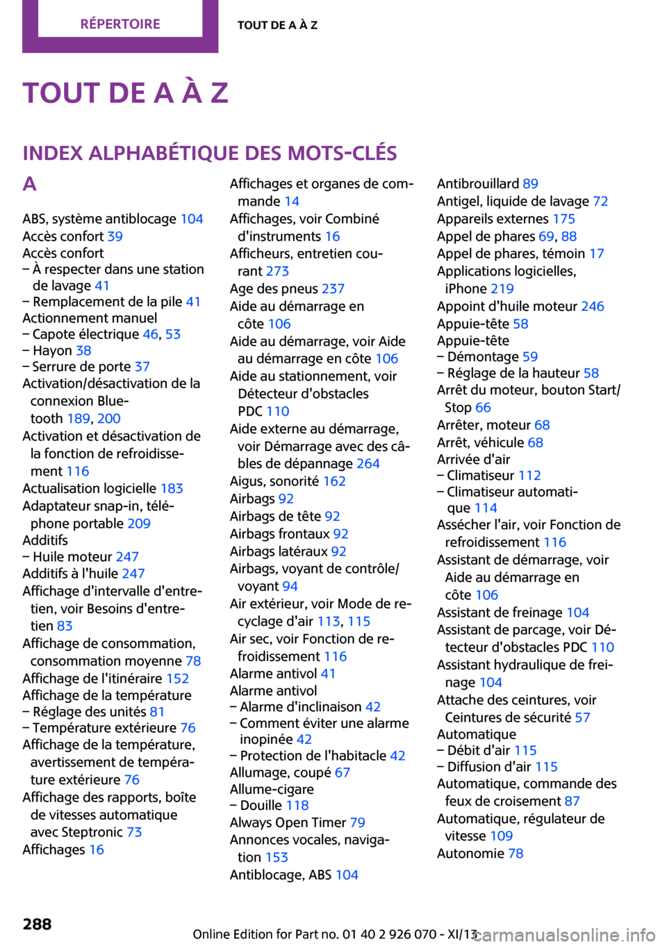 MINI Convertible 2013  Manuel du propriétaire (in French) Tout de A à ZIndex alphabétique des mots-clésA
ABS, système antiblocage  104 
Accès confort  39 
Accès confort– À respecter dans une station
de lavage  41– Remplacement de la pile  41
Actio