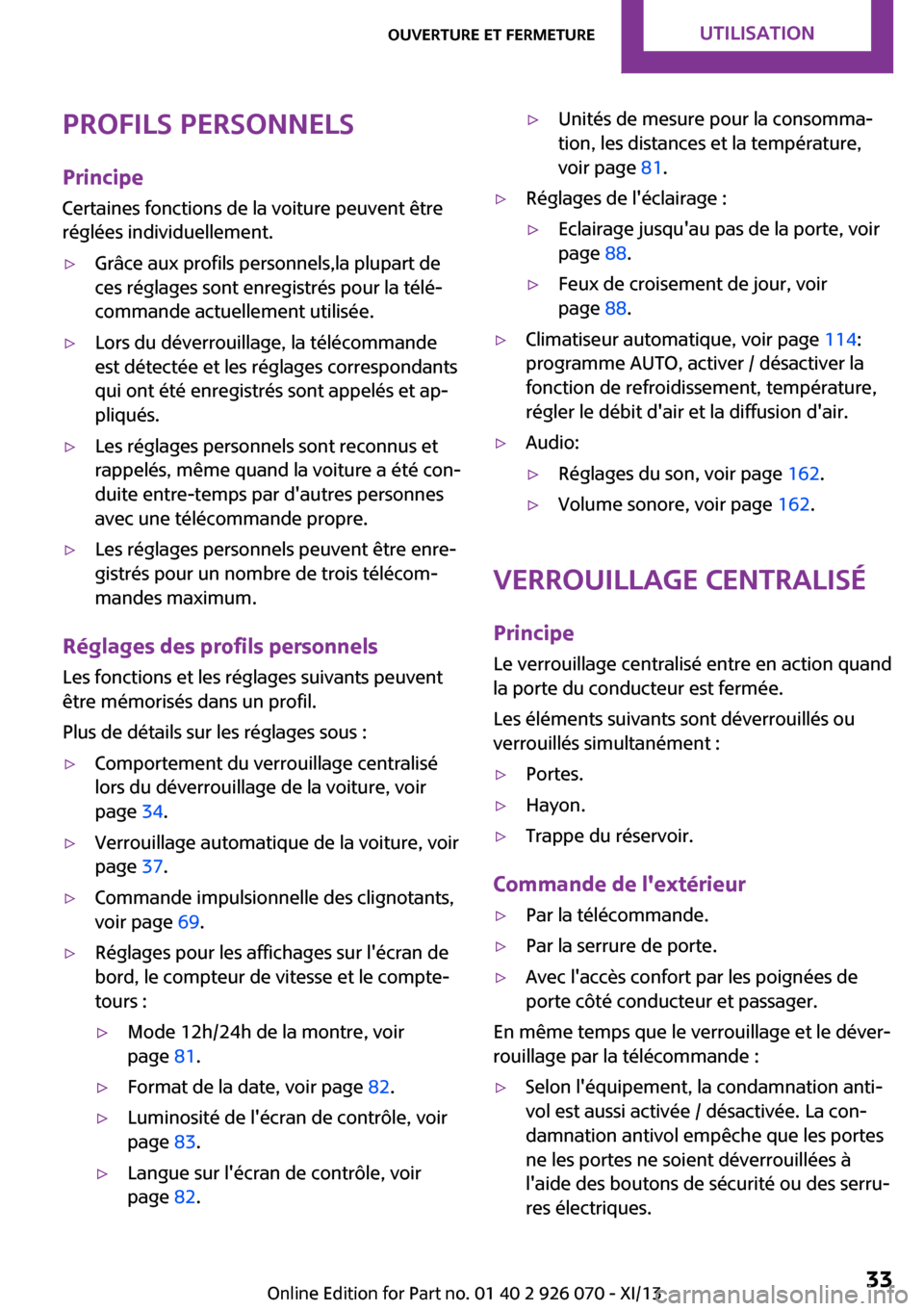 MINI Convertible 2013  Manuel du propriétaire (in French) Profils personnels
Principe Certaines fonctions de la voiture peuvent être
réglées individuellement.▷Grâce aux profils personnels,la plupart de
ces réglages sont enregistrés pour la télé‐
