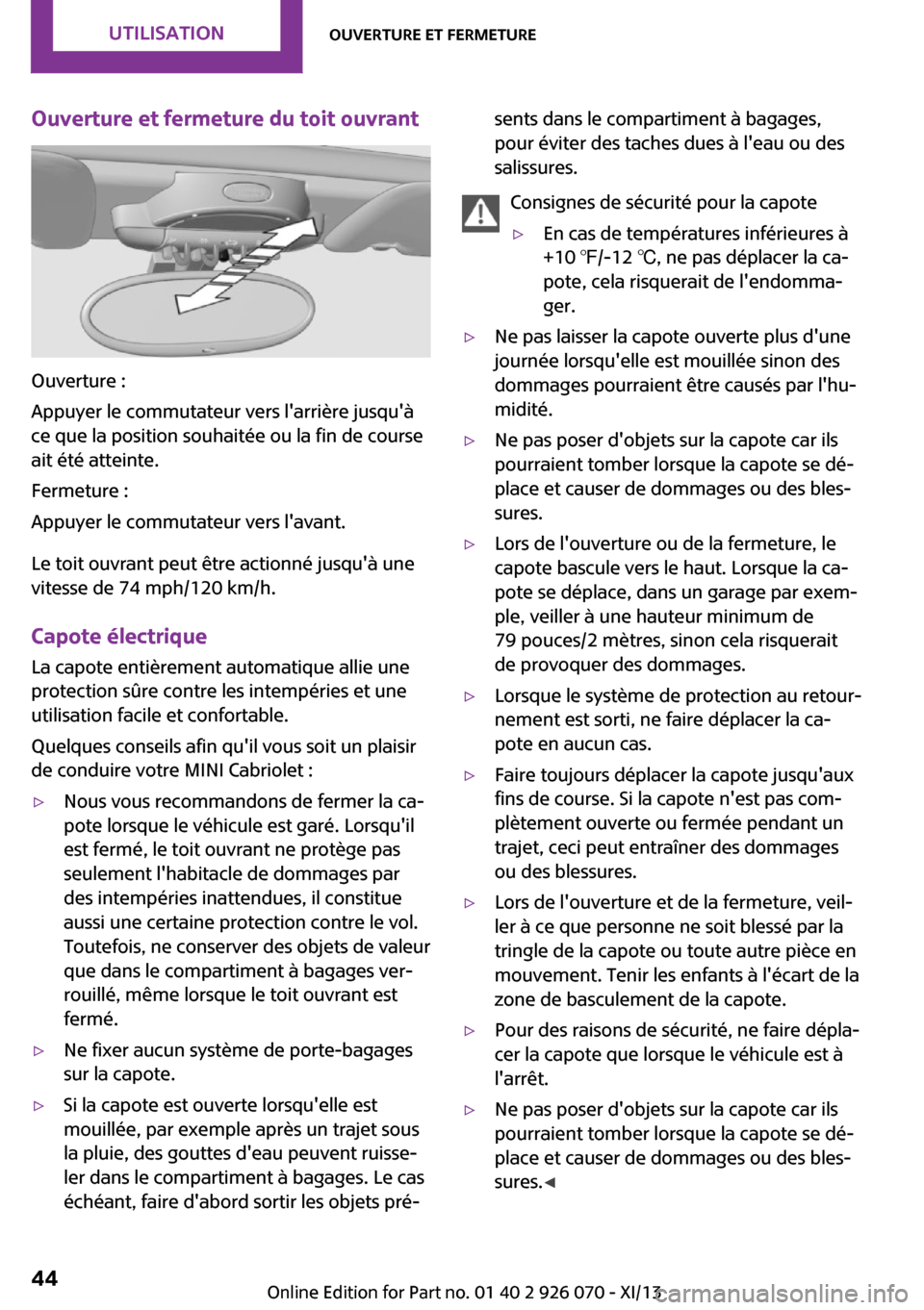 MINI Convertible 2013 Manuel du propriétaire (in French) Ouverture et fermeture du toit ouvrant
Ouverture :
Appuyer le commutateur vers larrière jusquà
ce que la position souhaitée ou la fin de course
ait été atteinte.
Fermeture :
Appuyer le commutat MINI Convertible 2013 Manuel du propriétaire (in French) Ouverture et fermeture du toit ouvrant
Ouverture :
Appuyer le commutateur vers larrière jusquà
ce que la position souhaitée ou la fin de course
ait été atteinte.
Fermeture :
Appuyer le commutat
