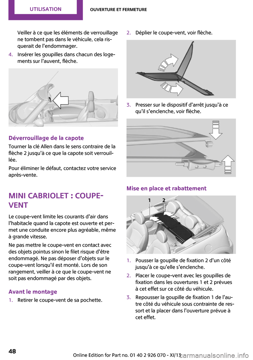 MINI Convertible 2013  Manuel du propriétaire (in French) Veiller à ce que les éléments de verrouillage
ne tombent pas dans le véhicule, cela ris‐
querait de lendommager.4.Insérer les goupilles dans chacun des loge‐
ments sur lauvent, flèche.
Dé