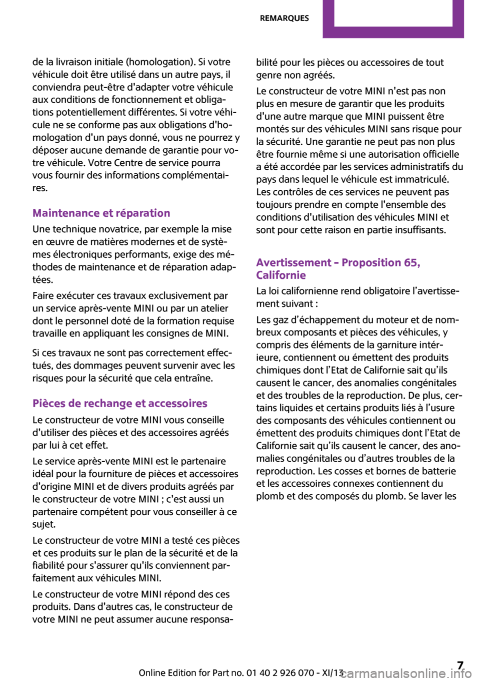 MINI Convertible 2013  Manuel du propriétaire (in French) de la livraison initiale (homologation). Si votre
véhicule doit être utilisé dans un autre pays, il
conviendra peut-être dadapter votre véhicule
aux conditions de fonctionnement et obliga‐
tio