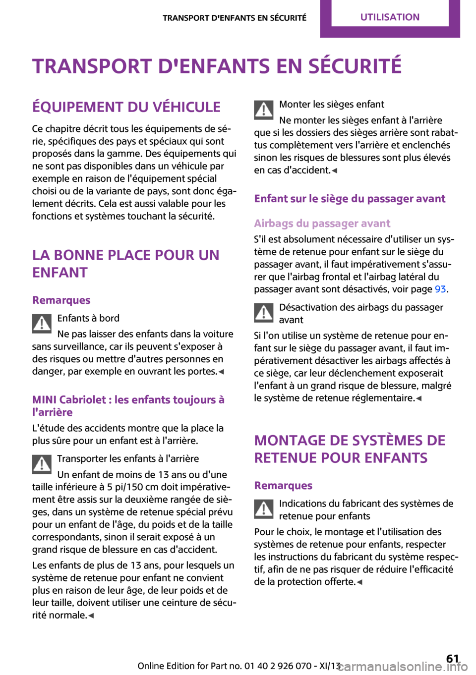 MINI Convertible 2013  Manuel du propriétaire (in French) Transport denfants en sécuritéÉquipement du véhicule
Ce chapitre décrit tous les équipements de sé‐
rie, spécifiques des pays et spéciaux qui sont
proposés dans la gamme. Des équipements