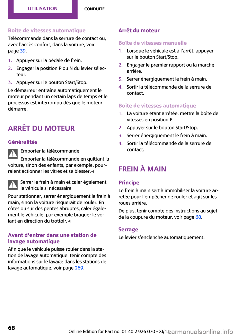 MINI Convertible 2013  Manuel du propriétaire (in French) Boîte de vitesses automatique
Télécommande dans la serrure de contact ou,
avec laccès confort, dans la voiture, voir
page  39.1.Appuyer sur la pédale de frein.2.Engager la position P ou N du lev