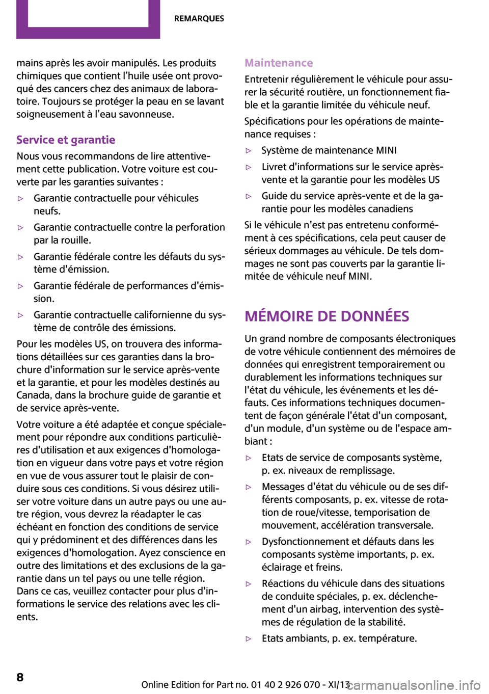 MINI Convertible 2013  Manuel du propriétaire (in French) mains après les avoir manipulés. Les produits
chimiques que contient l’huile usée ont provo‐
qué des cancers chez des animaux de labora‐
toire. Toujours se protéger la peau en se lavant
soi