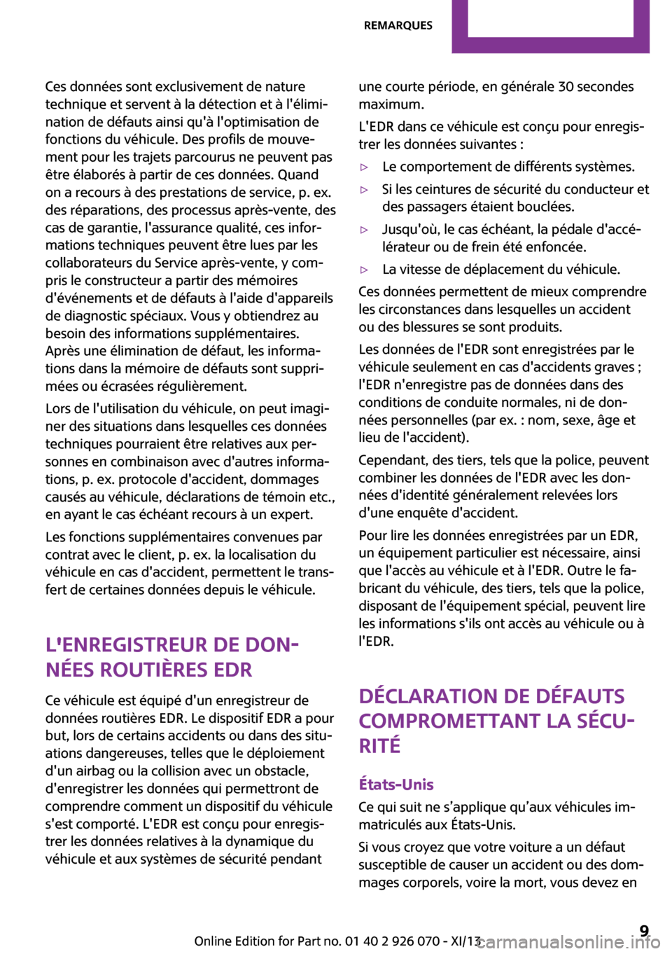 MINI Convertible 2013  Manuel du propriétaire (in French) Ces données sont exclusivement de nature
technique et servent à la détection et à lélimi‐
nation de défauts ainsi quà loptimisation de
fonctions du véhicule. Des profils de mouve‐
ment 