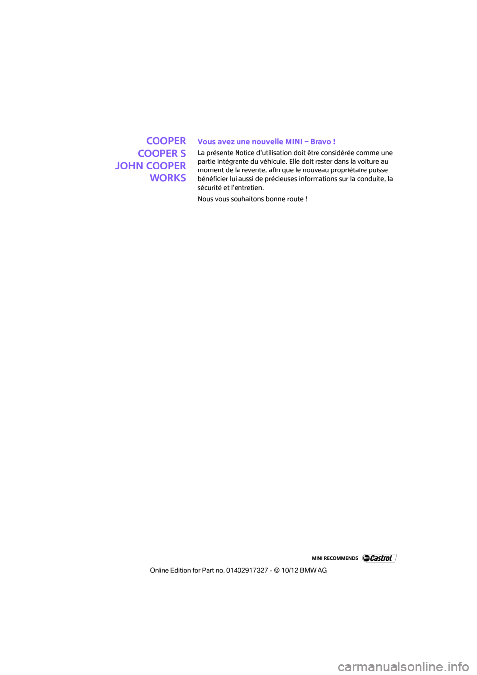 MINI Convertible 2012  Manuel du propriétaire (in French) Cooper
Cooper S
John Cooper
WorksVous avez une nouvelle MINI – Bravo !
La présente Notice dutilisation doit être considérée comme une 
partie intégrante du véhicule. Elle  doit rester dans la