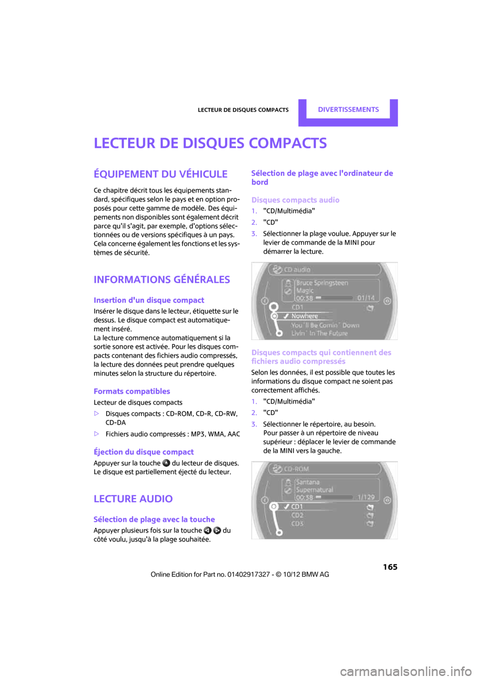 MINI Convertible 2012 Manuel du propriétaire (in French) Lecteur de disques compactsDivertissements
165
Lecteur de disques compacts
Équipement du véhicule
Ce chapitre décrit tous les équipements stan-
dard, spécifiques selon le pays et en option pro-
MINI Convertible 2012 Manuel du propriétaire (in French) Lecteur de disques compactsDivertissements
165
Lecteur de disques compacts
Équipement du véhicule
Ce chapitre décrit tous les équipements stan-
dard, spécifiques selon le pays et en option pro-