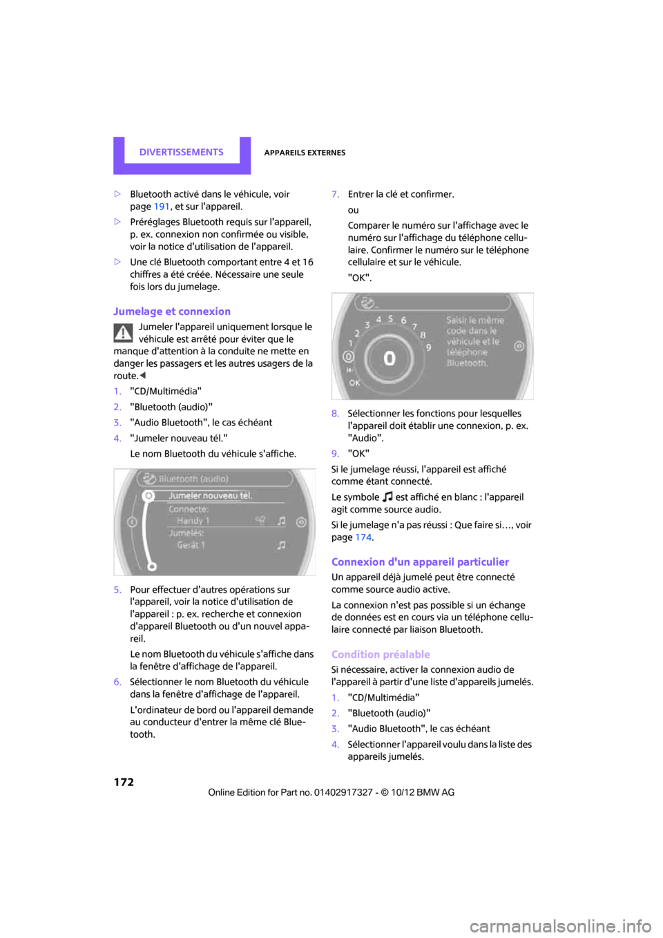 MINI Convertible 2012 Manuel du propriétaire (in French) DivertissementsAppareils externes
172
>Bluetooth activé dans le véhicule, voir
page 191, et sur lappareil.
> Préréglages Bluetooth re quis sur lappareil,
p. ex. connexion non confirmée ou vis MINI Convertible 2012 Manuel du propriétaire (in French) DivertissementsAppareils externes
172
>Bluetooth activé dans le véhicule, voir
page 191, et sur lappareil.
> Préréglages Bluetooth re quis sur lappareil,
p. ex. connexion non confirmée ou vis