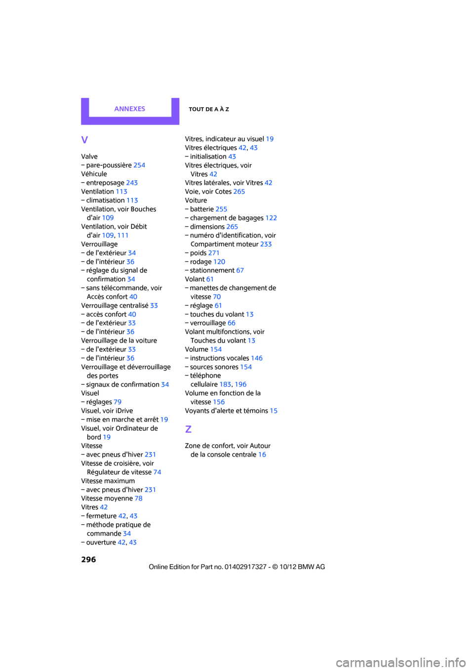 MINI Convertible 2012  Manuel du propriétaire (in French) AnnexesTout de A à Z
296
V
Valve
– pare-poussière254
Véhicule
– entreposage 243
Ventilation 113
– climatisation 113
Ventilation, voir Bouches  dair 109
Ventilation, voir Débit  dair 109, 1