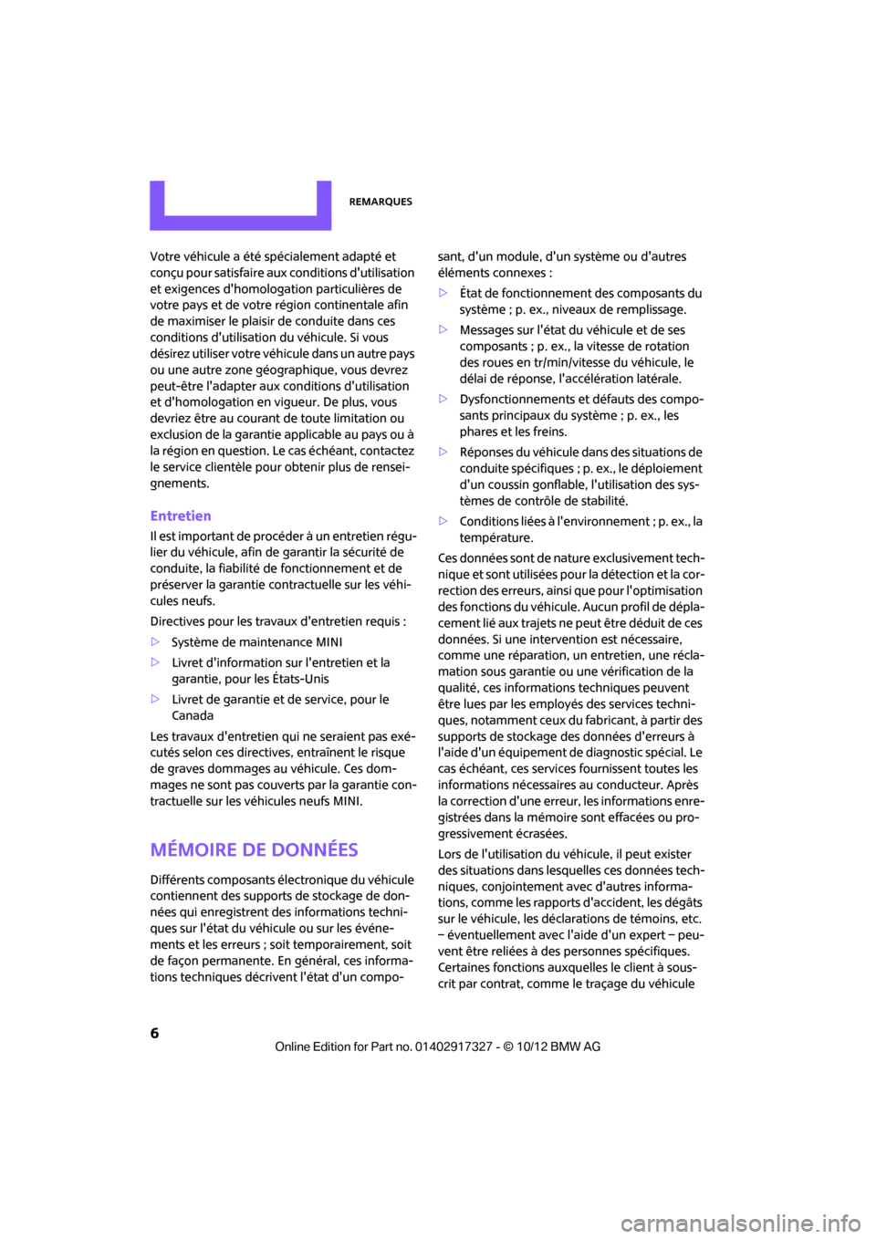 MINI Convertible 2012  Manuel du propriétaire (in French) Remarques
6
Votre véhicule a été spécialement adapté et 
conçu pour satisfaire aux  conditions dutilisation 
et exigences dhomologation particulières de 
votre pays et de votre région contin