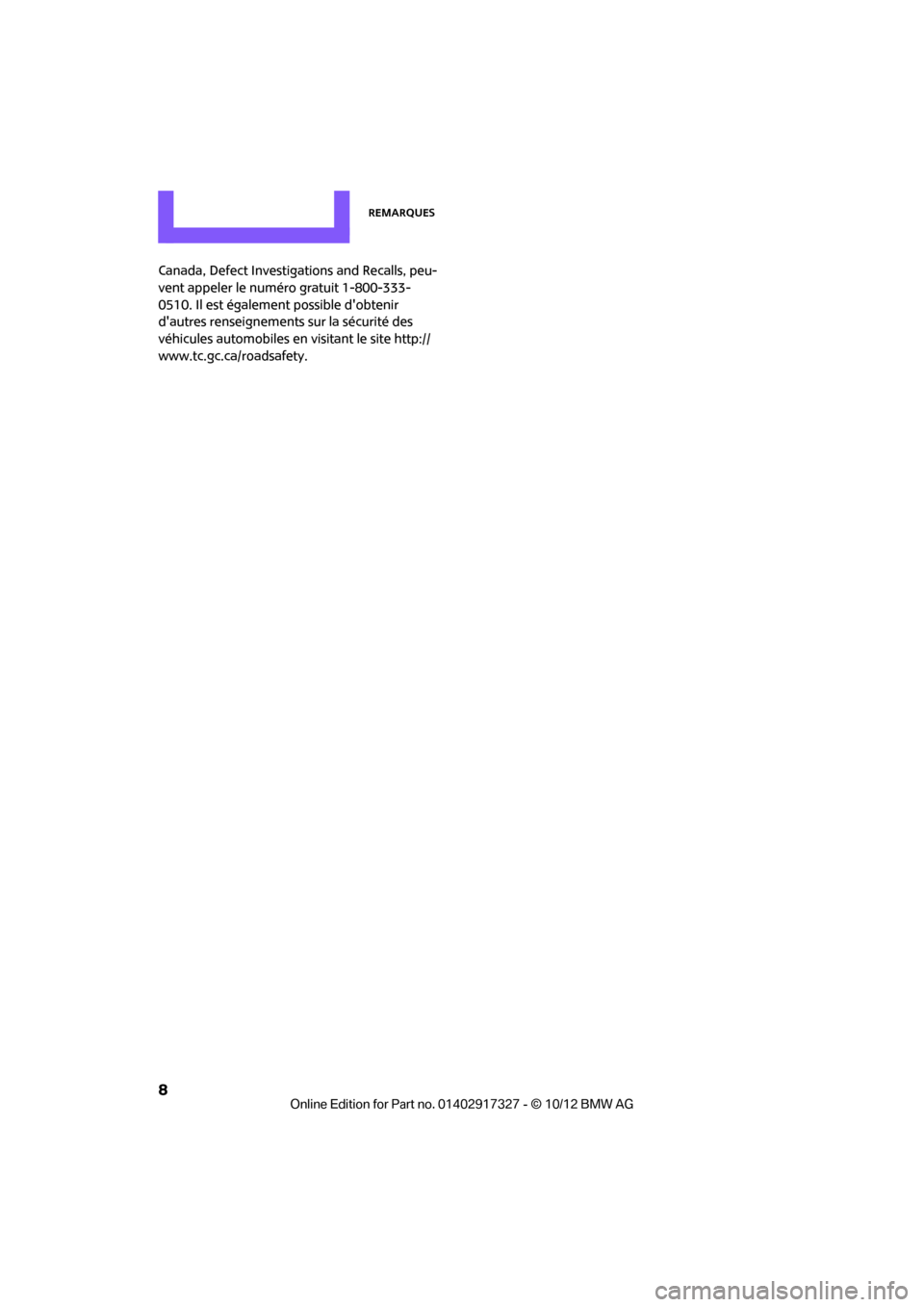 MINI Convertible 2012  Manuel du propriétaire (in French) Remarques
8
Canada, Defect Investigations and Recalls, peu-
vent appeler le numéro gratuit 1-800-333-
0510. Il est également possible dobtenir 
dautres renseignements sur la sécurité des 
véhic