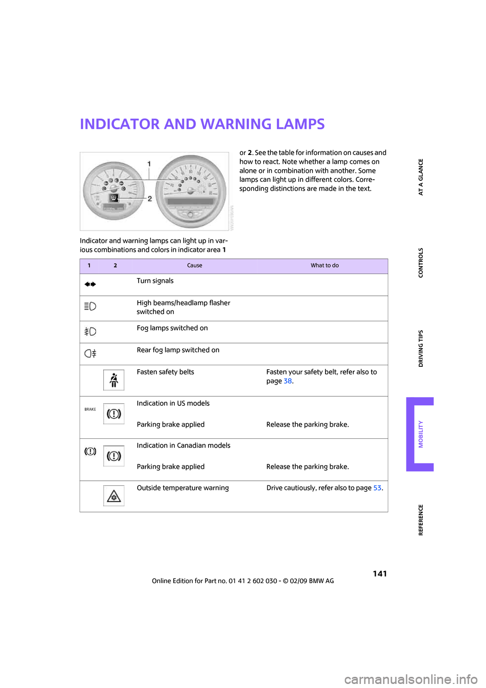 MINI Convertible 2009 Owners Guide REFERENCEAT A GLANCE CONTROLS DRIVING TIPS MOBILITY
141
Indicator and warning lamps
Indicator and warning lamps can light up in var-
ious combinations and colors in indicator area 1 or2. See the tabl MINI Convertible 2009 Owners Guide REFERENCEAT A GLANCE CONTROLS DRIVING TIPS MOBILITY
141
Indicator and warning lamps
Indicator and warning lamps can light up in var-
ious combinations and colors in indicator area 1 or2. See the tabl
