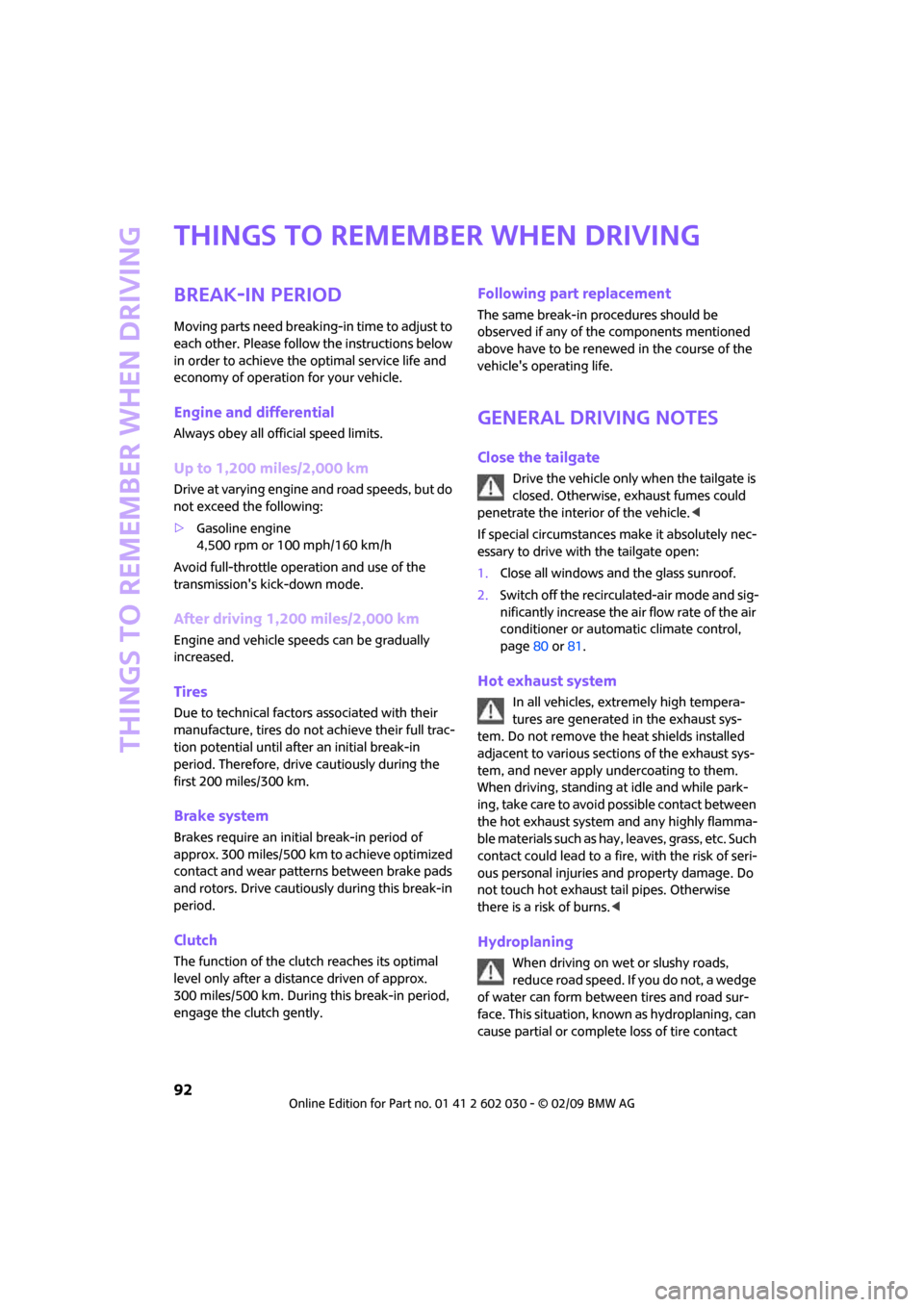 MINI Convertible 2009  Owners Manual Things to remember when driving
92
Things to remember when driving
Break-in period
Moving parts need breaking-in time to adjust to 
each other. Please follow the instructions below 
in order to achiev