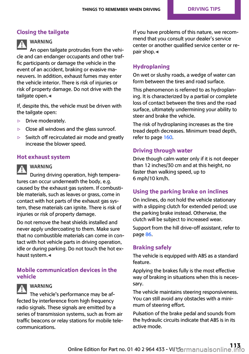 MINI Countryman 2016 User Guide Closing the tailgateWARNING
An open tailgate protrudes from the vehi‐
cle and can endanger occupants and other traf‐
fic participants or damage the vehicle in the
event of an accident, braking or MINI Countryman 2016 User Guide Closing the tailgateWARNING
An open tailgate protrudes from the vehi‐
cle and can endanger occupants and other traf‐
fic participants or damage the vehicle in the
event of an accident, braking or