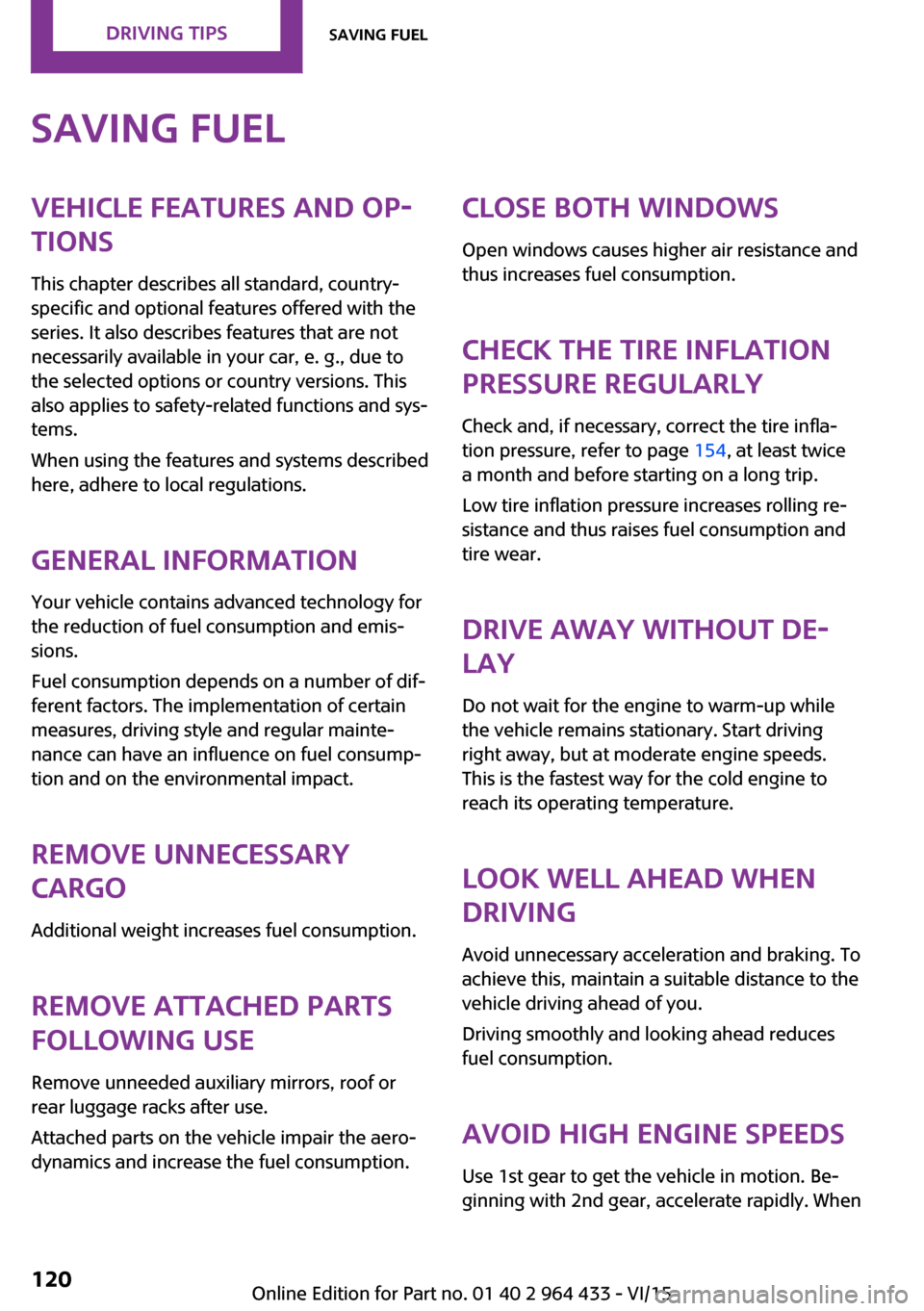 MINI Countryman 2016  Owners Manual Saving fuelVehicle features and op‐tions
This chapter describes all standard, country-
specific and optional features offered with the
series. It also describes features that are not necessarily ava