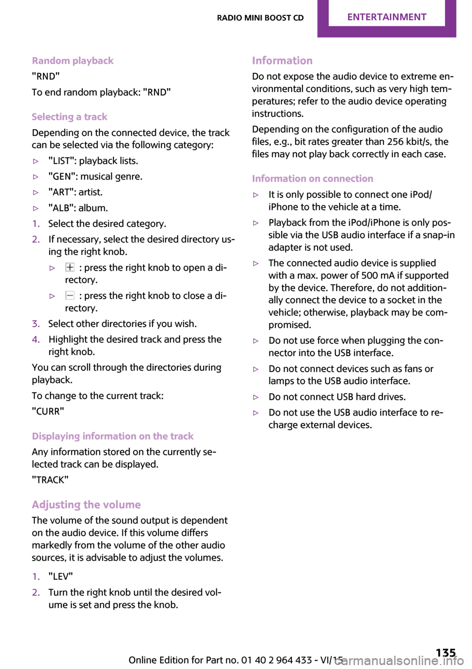 MINI Countryman 2016 Owners Manual Random playback
"RND"
To end random playback: "RND"
Selecting a track
Depending on the connected device, the track
can be selected via the following category:▷"LIST": playback lists.▷"GEN": musica MINI Countryman 2016 Owners Manual Random playback
"RND"
To end random playback: "RND"
Selecting a track
Depending on the connected device, the track
can be selected via the following category:▷"LIST": playback lists.▷"GEN": musica