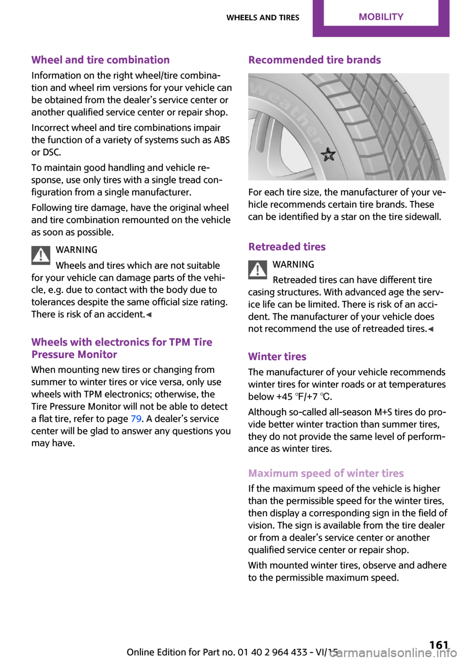 MINI Countryman 2016  Owners Manual Wheel and tire combination
Information on the right wheel/tire combina‐
tion and wheel rim versions for your vehicle can
be obtained from the dealer’s service center or
another qualified service c